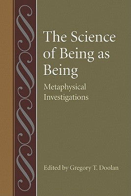 The Science of Being as Being: Metaphysical Investigations by Doolan, Gregory T.