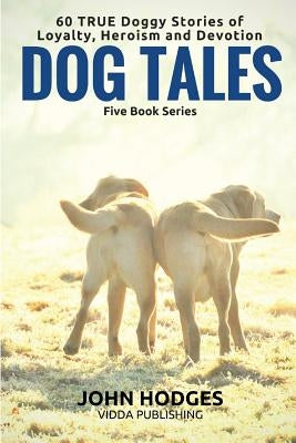 Dog Tales - 60 True Doggy: Stories of Loyalty, Heroism and Devotion by Hodges, John
