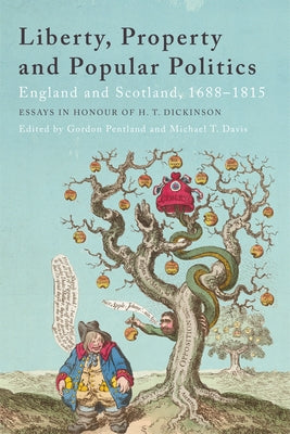 Liberty, Property and Popular Politics: England and Scotland, 1688-1815. Essays in Honour of H. T. Dickinson by Pentland, Gordon
