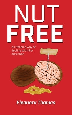 Nut Free: An Italian's way of dealing with the disturbed by Thomas, Eleonora