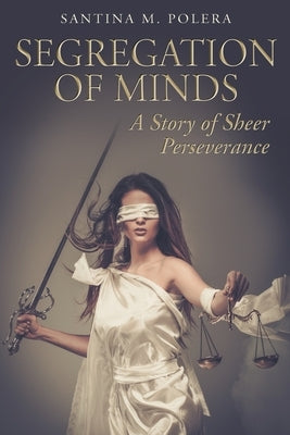 Segregation of Minds: A Story of Sheer Perseverance by Polera, Santina M.