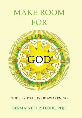 Make Room for God: The Spirituality of Awakening by Hustedde Phjc, Germaine