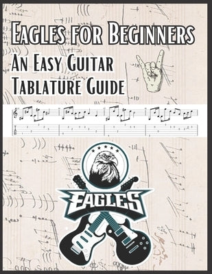 Eagles for Beginners: An Easy Guitar Tablature Guide by El Kahia El Kah, Hajiba