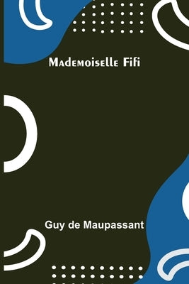 Mademoiselle Fifi by de Maupassant, Guy