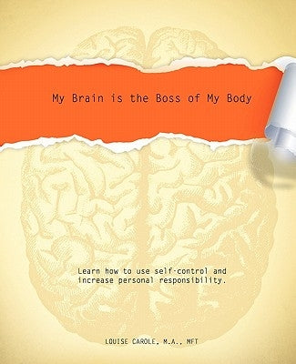 My Brain is the Boss of My Body by Carole, M. a. Mft