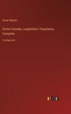 Divine Comedy, Longfellow's Translation, Complete: in large print by Alighieri, Dante