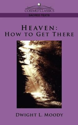 Heaven: How to Get There by Moody, Dwight Lyman