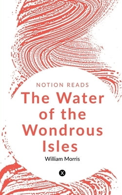 The Water of the Wondrous Isles by Morris, William