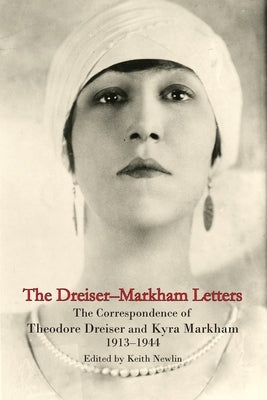 The Dreiser-Markham Letters: The Correspondence of Theodore Dreiser and Kyra Markham, 1913-1944 by Newlin, Keith