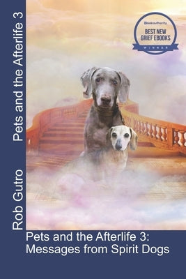 Pets and the Afterlife 3: Messages from Spirit Dogs by Gutro, Rob