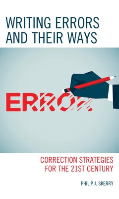 Writing Errors and Their Ways: Correction Strategies for the 21st Century by Skerry, Philip J.