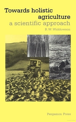 Towards Holistic Agriculture: A Scientific Approach by Widdowson, R. W.