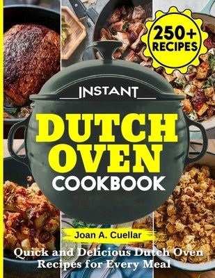 Instant Dutch Oven cookbook: Quick and Delicious Dutch Oven Recipes for Every Meal by A. Cuellar, Joan
