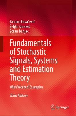 Fundamentals of Stochastic Signals, Systems and Estimation Theory: With Worked Examples by Kovačevic, Branko