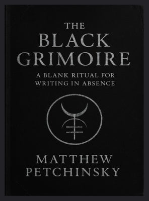 The Black Grimoire: A Blank Ritual for Writing in Absence by Petchinsky, Matthew