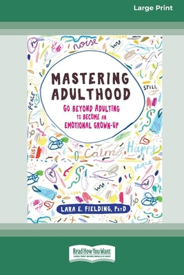 Mastering Adulthood: Go Beyond Adulting to Become an Emotional Grown-Up (16pt Large Print Edition) by Fielding, Lara E.