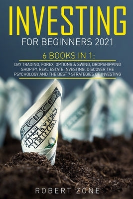 Investing For Beginners 2021: 6 Books In 1: Day Trading, Forex, Options & Swing, Dropshipping Shopify, Real Estate Investing. Discover The Psycholog by Zone, Robert