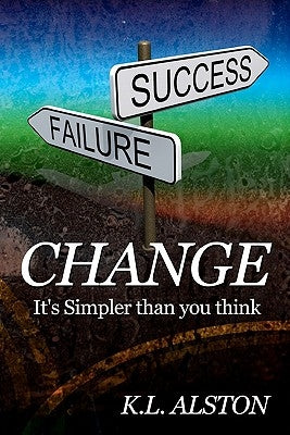 Change, It's Simpler Than You Think by Alston, K. L.