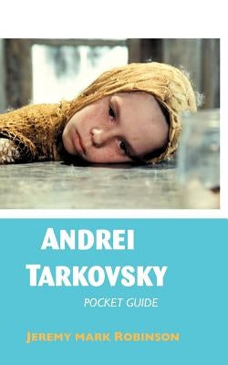 Andrei Tarkovsky: Pocket Guide by Robinson, Jeremy Mark