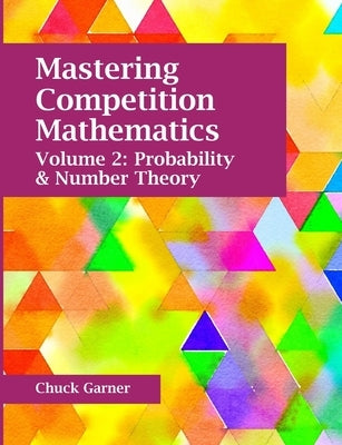 Mastering Competition Mathematics Volume 2: Probability and Number theory by Garner, Chuck