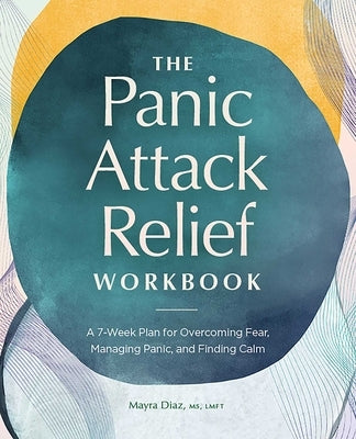 The Panic Attack Relief Workbook: A 7-Week Plan for Overcoming Fear, Managing Panic, and Finding Calm by Diaz, Mayra