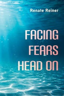 Facing Fears Head On by Reiner, Renate