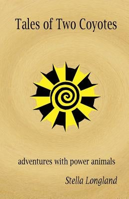 Tales of Two Coyotes: adventures with power animals by Longland, Stella