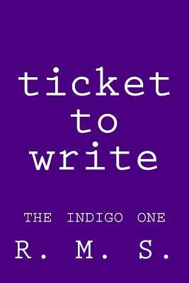 Ticket to Write - The Indigo One by R. M. S.