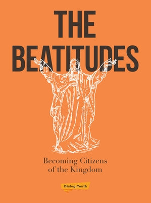 The Beatitudes: Becoming Citizens of the Kingdom by The Foundry Youth