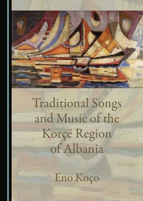 Traditional Songs and Music of the Korçë Region of Albania by Koço, Eno