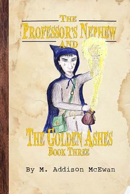 The Professor's Nephew and the Golden Ashes by McEwan, M. Addison