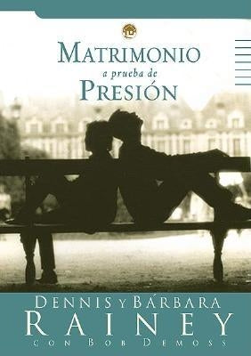 Matrimonio a Prueba de Presin: Pressure Proof Your Marriage by Rainey, B.
