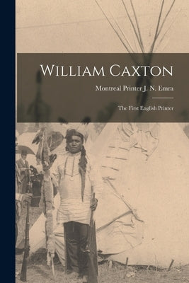 William Caxton; the First English Printer by Emra, J. N. Printer