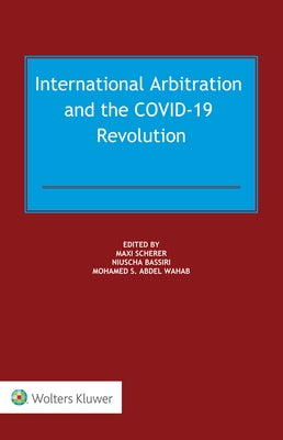 International Arbitration and the COVID-19 Revolution by Scherer, Maxi