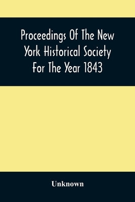 Proceedings Of The New York Historical Society For The Year 1843 by Unknown
