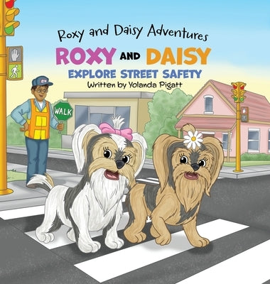 Roxy and Daisy Explore Street Safety by Pigatt, Yolanda J.