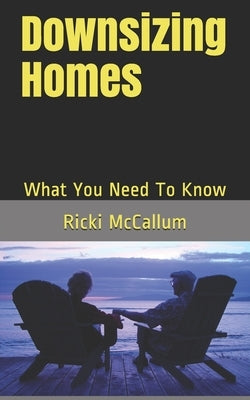 Downsizing Homes: What You Need To Know by McCallum, Ricki Eichler