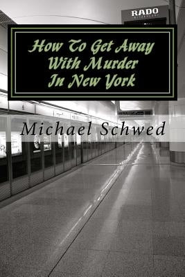 How To Get Away With Murder In New York by Schwed, Michael