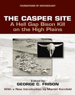 The Casper Site: A Hell Gap Bison Kill on the High Plains by Frison, George C.