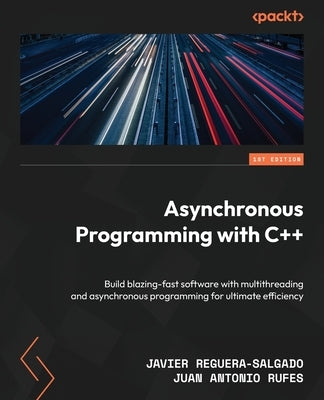 Asynchronous Programming with C++: Build blazing-fast software with multithreading and asynchronous programming for ultimate efficiency by Reguera-Salgado, Javier