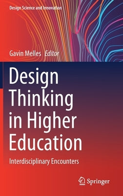 Design Thinking in Higher Education: Interdisciplinary Encounters by Melles, Gavin