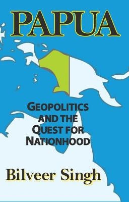 Papua: Geopolitics and the Quest for Nationhood by Singh, Bilveer