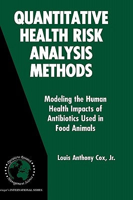 Quantitative Health Risk Analysis Methods: Modeling the Human Health Impacts of Antibiotics Used in Food Animals by Cox Jr, Louis Anthony
