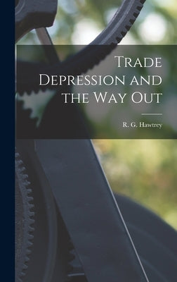Trade Depression and the Way Out by Hawtrey, R. G. (Ralph George) 1879-