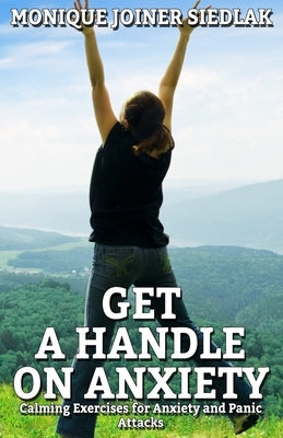 Get a Handle on Anxiety by Joiner Siedlak, Monique