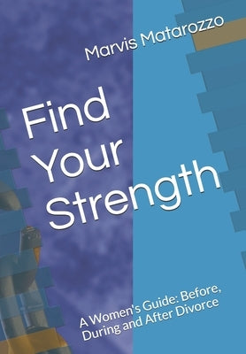Find Your Strength: Before, During and After Divorce by Matarozzo, Marvis