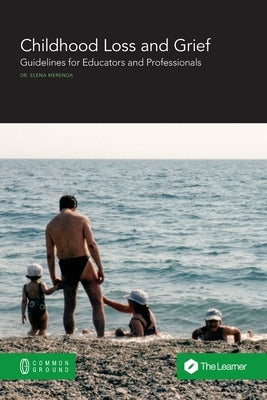 Childhood Loss and Grief: Guidelines for Educators and Professionals by Merenda, Elena