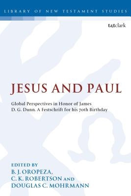 Jesus and Paul: Global Perspectives in Honour of James D. G. Dunn. a Festschrift for His 70th Birthday by Oropeza, B. J.