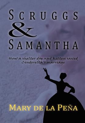 Scruggs and Samantha, How a Shelter Dog and Kitten Saved Cinderella's Marriage by de la Peña, Mary