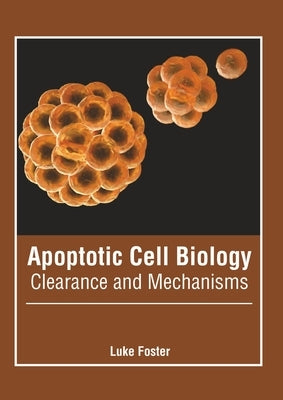 Apoptotic Cell Biology: Clearance and Mechanisms by Foster, Luke